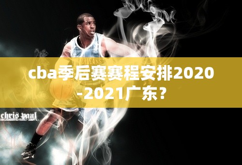 cba季后赛赛程安排2020-2021广东？