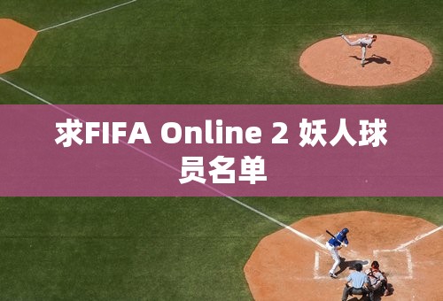 求FIFA Online 2 妖人球员名单